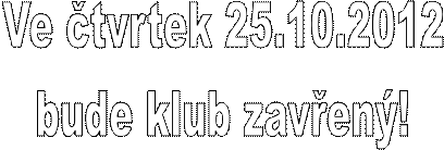 Ve tvrtek 25.10.2012
bude klub zaven!