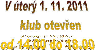 V ter 1. 11. 2011
   klub oteven
 od 14.00 do 18.00