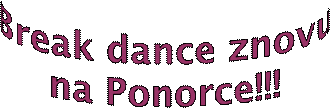 Break dance znovu
na Ponorce!!!